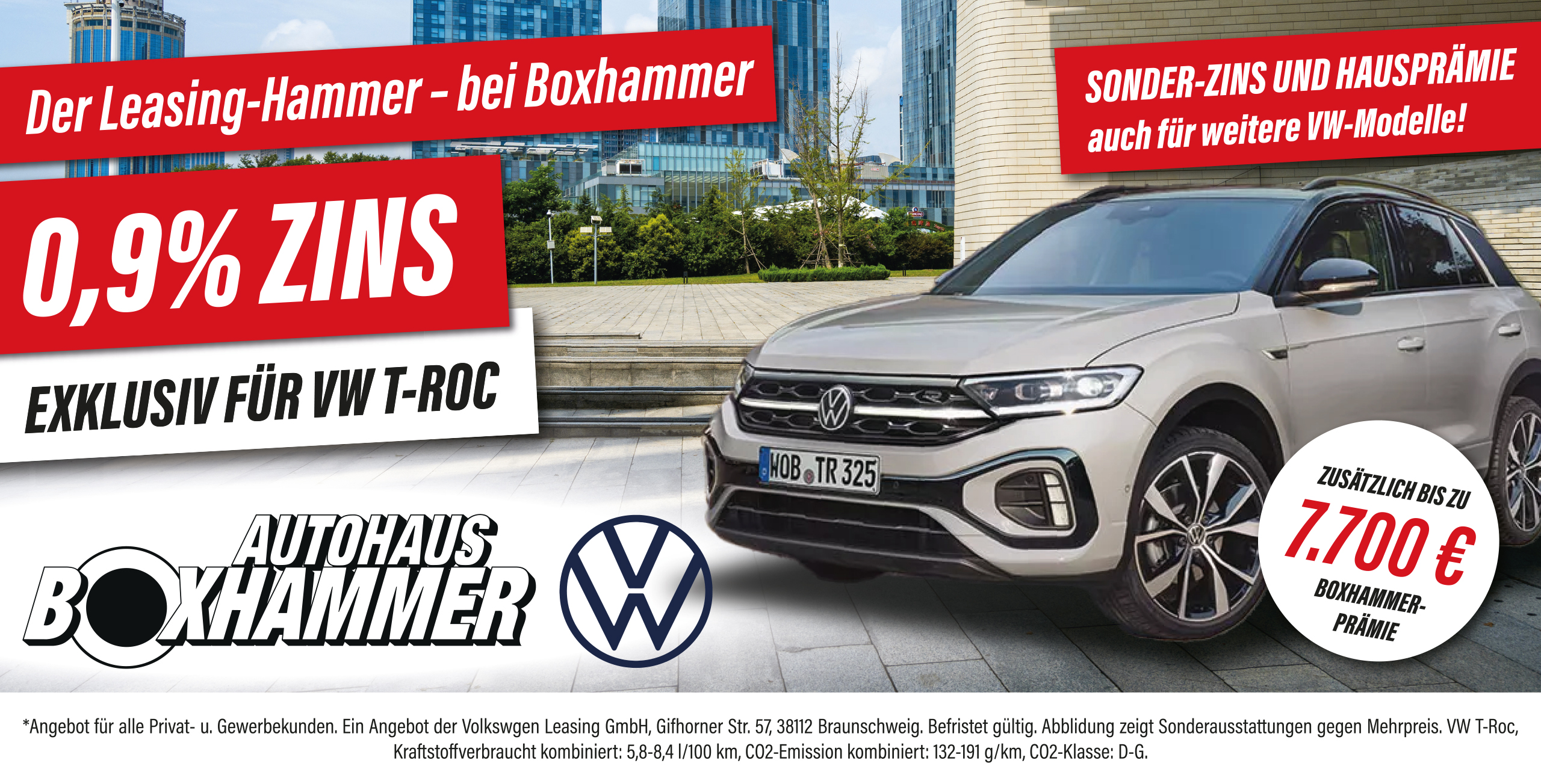 Anzeige zur Neuwagen-Aktion von Autohaus Boxhammer. 0,9% Zins exklusiv für den VW T-Roc. Sonder-Zins und Hausprämie auch für weitere VW-Modelle. Zusätzlich bis zu 7700 € Boxhammer-Prämie. Angebot für alle Privat- und Gewerbekunden. Ein Angebot der Volkswagen Leasing GmbH, Gifhorner Straße 57, 38112 Braunschweig. Befristet gültig. Abbildung zeigt Sonderausstattungen gegen Mehrpreis. VW T-Roc, Kraftstoffverbrauch kombiniert: 5,8 bis 8,4 Liter pro 100 Kilometer, CO2-Emission kombiniert: 132 bis 191 Gramm pro Kilometer, CO2-Klasse: D bis G.